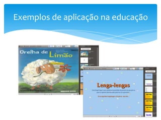 Exemplos de aplicação na educação
 