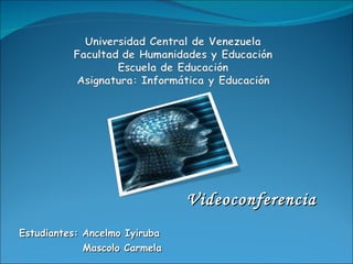 Videoconferencia  Estudiantes: Ancelmo Iyiruba  Mascolo Carmela 