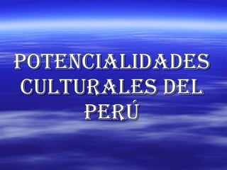 Potencialidades culturales del Perú 