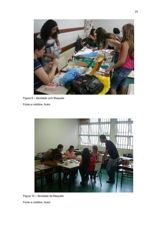 25




Figura 9 – Atividade com Maquete

Fonte e créditos: Autor




Figura 10 – Atividade da Maquete

Fonte e créditos: Autor
 