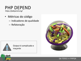 PHP DEPEND
• Métricas do código
– Indicadores de qualidade
– Refatoração
QA TOOLS >> PHPQA
https://pdepend.org/
Output é complicado e
maçante
 
