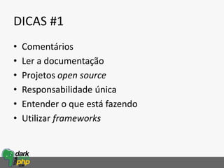 DICAS #1
• Comentários
• Ler a documentação
• Projetos open source
• Responsabilidade única
• Entender o que está fazendo
• Utilizar frameworks
 