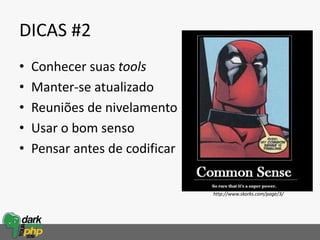 DICAS #2
• Conhecer suas tools
• Manter-se atualizado
• Reuniões de nivelamento
• Usar o bom senso
• Pensar antes de codificar
http://www.skorks.com/page/3/
 