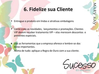 6. Fidelize sua ClienteEntregue o produto em lindas e atrativas embalagens