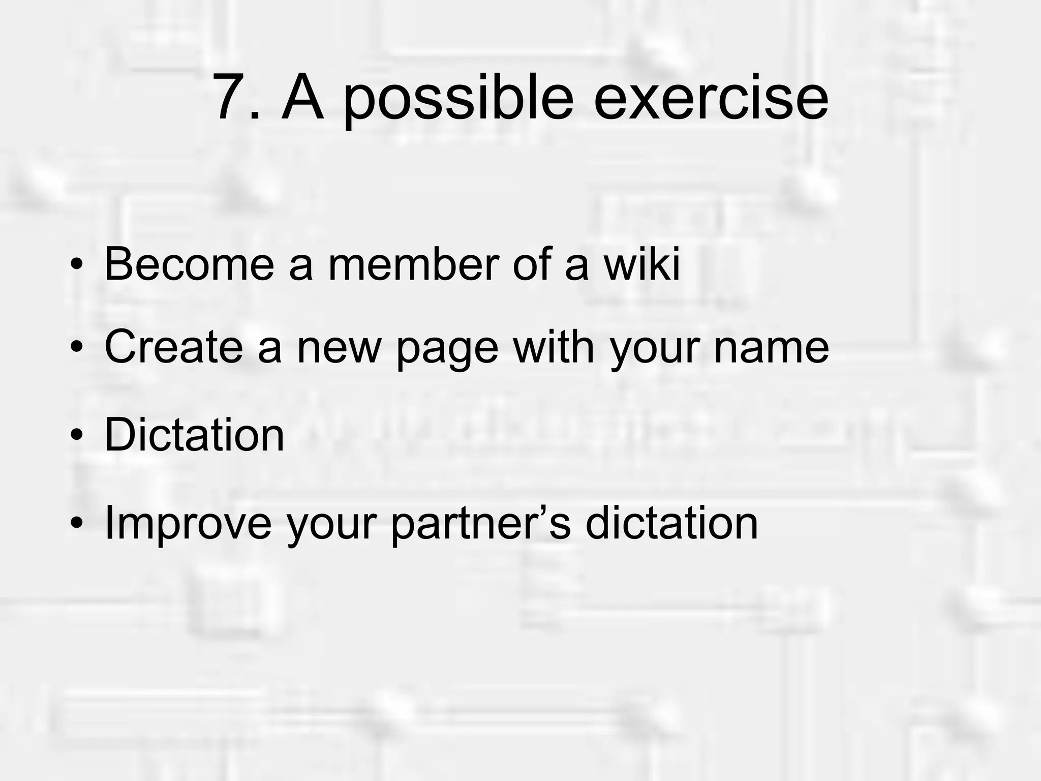 7. A possible exercise Become a member of a wiki Create a new page with your name Dictation Improve your partner’s dictation