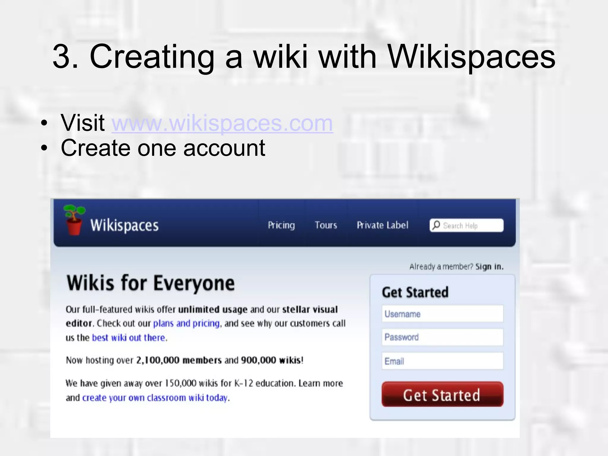 3. Creating a wiki with Wikispaces Visit www.wikispaces.com Create one account