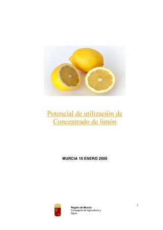 Región de Murcia
Consejería de Agricultura y
Agua.
1
Potencial de utilización de
Concentrado de limón
MURCIA 10 ENERO 2008
 