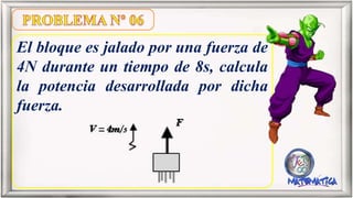 El bloque es jalado por una fuerza de
4N durante un tiempo de 8s, calcula
la potencia desarrollada por dicha
fuerza.
 