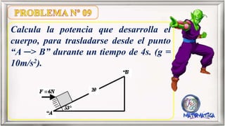 Calcula la potencia que desarrolla el
cuerpo, para trasladarse desde el punto
“A ─> B” durante un tiempo de 4s. (g =
10m/s2).
 