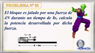 El bloque es jalado por una fuerza de
4N durante un tiempo de 8s, calcula
la potencia desarrollada por dicha
fuerza.
