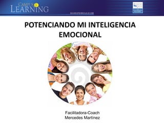 POTENCIANDO MI INTELIGENCIA
EMOCIONAL

Facilitadora-Coach
Mercedes Martínez

 