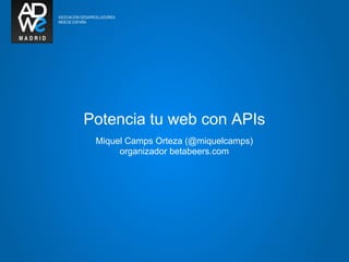 Potencia tu web con APIs
 Miquel Camps Orteza (@miquelcamps)
      organizador betabeers.com
 