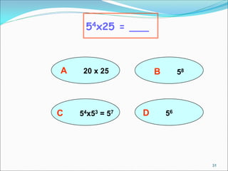 54x25 = ___
D 56
31
A 20 x 25 B 58
C 54x53 = 57
 