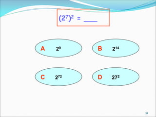 A 29
(27)2 = ___
B 214
D 272
C 272
34
 