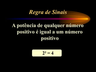 Regra de Sinais
A potência de qualquer número
positivo é igual a um número
positivo
2² = 4
 