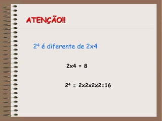 ATENÇÃO!!
24 é diferente de 2x4
2x4 = 8
24 = 2x2x2x2=16
 