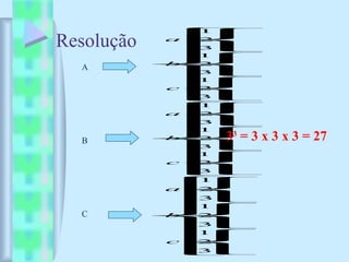 Resolução





























3
2
1
3
2
1
3
2
1
c
b
a
A
B
C





























3
2
1
3
2
1
3
2
1
c
b
a





























3
2
1
3
2
1
3
2
1
c
b
a
33
= 3 x 3 x 3 = 27
 