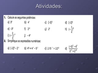 Atividades: Use as propriedades de potencias nas expressões. a) 73 . 75 b) 53 . 54 . 52 c) 105 : 105 d) 45 : 43 e)  (52)5 [(56)0]8 (7 . 10)3 ( 2 . 32 . 52)4 