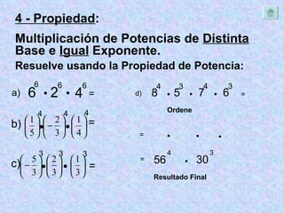 6 6  2 6 Resuelve usando la Propiedad de Potencia:  56 4 a) =  4  4 b) = 3  3  3 c) = 8 4  5 3  7 4 d) =  6 3 Ordene     30 3 = = Resultado Final 4 - Propiedad :  Multiplicación de Potencias de  Distinta  Base e  Igual  Exponente. 4 4 6 