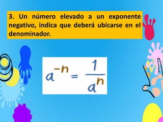 3. Un número elevado a un exponente
negativo, indica que deberá ubicarse en el
denominador.
 