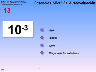 E13 10 -3 0,001 -1/1000 -300 13 Ninguno de los anteriores 