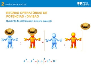 Quociente de potências com o mesmo expoente
: =
6
4
3
4
: = = =
:
4
6 : 3 2
4
16
2POTÊNCIAS E RAÍZES
REGRAS OPERATÓRIAS DE
POTÊNCIAS - DIVISÃO
 