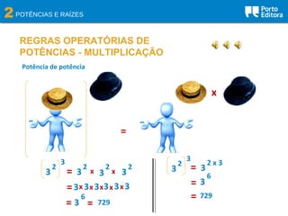 2POTÊNCIAS E RAÍZES
REGRAS OPERATÓRIAS DE
POTÊNCIAS - MULTIPLICAÇÃO
Potência de potência
=
2
3
3
6
=
= 729
x
3
2
3
2
3
2
3 x x
=3x 3x 3x3x3x3
=
2
3
3
= 2 x 3
3
3
6
= 729
=
 