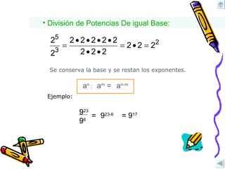 División de Potencias De igual Base: Se conserva la base y se restan los exponentes. Ejemplo: = 9 17 9 23-6 a n-m a n   :   a m  = 9 23 9 6 = 