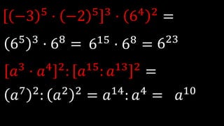−3 5
· −2 5 3
· 64 2
=
𝑎3
· 𝑎4 2
: 𝑎15
: 𝑎13 2
=
65 3 · 68 = 615 · 68 = 623
𝑎7 2
: 𝑎2 2
= 𝑎14
: 𝑎4
= 𝑎10
 