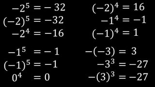 −25
(−2)5
−24
= − 32
= −32
= −16
−15
(−1)5
04
= − 1
= −1
= 0
(−2)4
−14
(−1)4
= 16
= −1
= 1
− −3 =
−33
=
− 3 3
=
3
−27
−27
 