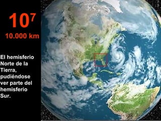 El hemisferio Norte de la Tierra, pudiéndose ver parte del hemisferio Sur. 10 7 10.000 km 