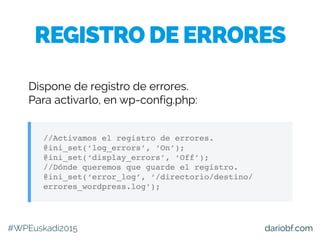 dariobf.com
Dispone de registro de errores.
Para activarlo, en wp-config.php:
//Activamos el registro de errores.
@ini_set...