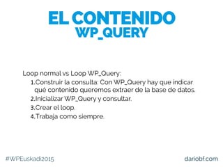 dariobf.com
Loop normal vs Loop WP_Query:
1.Construir la consulta: Con WP_Query hay que indicar
qué contenido queremos ext...