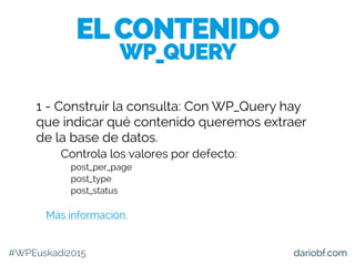 dariobf.com
1 - Construir la consulta: Con WP_Query hay
que indicar qué contenido queremos extraer
de la base de datos.
1....
