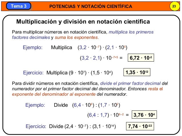 POTENCIAS Y NOTACIÓN CIENTÍFICA 23
Tema 3Tema 3
Para multiplicar números en notación científica, multiplica los primeros
f...