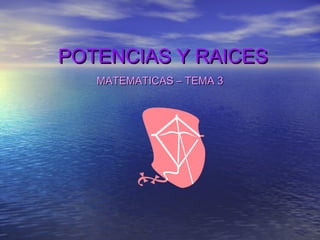 POTENCIAS Y RAICES
   MATEMATICAS – TEMA 3
 