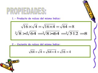 PROPIEDADES: 1.- Producto de raíces del mismo índice: 2.- Cociente de raíces del mismo índice: 