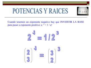 Cuando tenemos un exponente negativo hay que INVERTIR LA BASE para pasar a exponente positivo: a  –n  = 1 / a n 2 -3 1 / 2 3 = 3 2 -3 = 2 3 3 POTENCIAS Y RAICES 
