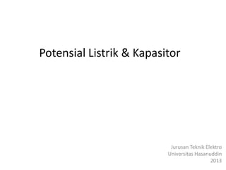 Potensial Listrik & Kapasitor

Jurusan Teknik Elektro
Universitas Hasanuddin
2013

 