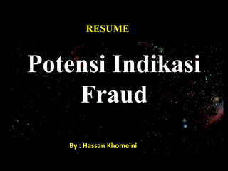 RESUME
Potensi Indikasi
Fraud
By : Hassan Khomeini
 