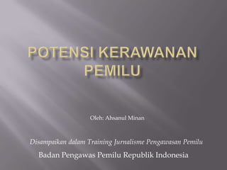 Oleh: Ahsanul Minan



Disampaikan dalam Training Jurnalisme Pengawasan Pemilu
  Badan Pengawas Pemilu Republik Indonesia
 
