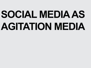 SOCIAL MEDIA AS
AGITATION MEDIA

 