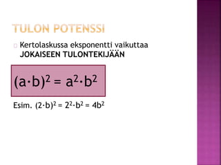 Kertolaskussa eksponentti vaikuttaa 
JOKAISEEN TULONTEKIJÄÄN 
(a∙b)2 = a2∙b2 
Esim. (2∙b)2 = 22∙b2 = 4b2 
 