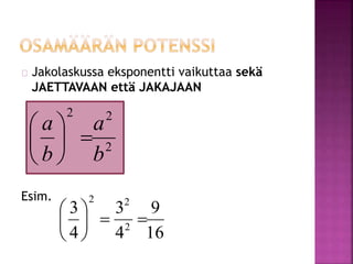 Jakolaskussa eksponentti vaikuttaa sekä 
JAETTAVAAN että JAKAJAAN 
a 
 
Esim. 
2 2 
2 
a 
b 
b 
 
  
 
 
 
9 
   
16 
2 2 
3 
4 
3 
4 
2 
 
 
 
 
 