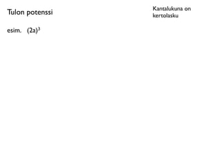 Kantalukuna on
Tulon potenssi   kertolasku

esim.	

 (2a)3
 