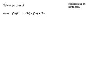 Kantalukuna on
Tulon potenssi                          kertolasku

esim.	

 (2a)3   = (2a) • (2a) • (2a)
 