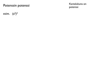Kantalukuna on
Potenssin potenssi   potenssi

esim.	

 (a2)3
 