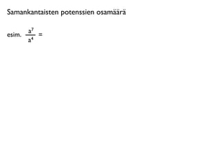 Samankantaisten potenssien osamäärä

      a7
esim. 4 =
      a
 