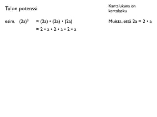 Kantalukuna on
Tulon potenssi                        kertolasku

esim.
 (2a)3   = (2a) • (2a) • (2a)   Muista, että 2a = 2 • a
               =2•a•2•a•2•a
 