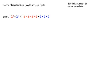Samankantainen eli
Samankantaisten potenssien tulo              sama kantaluku



esim.
 24 • 23 = 2 • 2 • 2 • 2 • 2 • 2 • 2
 
